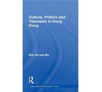 Culture Politics and Television in Hong Kong by Eric Kitwai Ma Chieh-Wei Ma, Eric Kit-Wai Ma (Auteur)