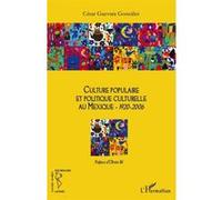 Culture populaire et politique culturelle au Mexique (1920-2006) - César Guévara Gonzalez - L'harmattan - broché - Essai