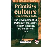 Culture primitive Recherches sur le développement de la mythologie, de la philosophie, de la religion, du langage, de l'art et des coutumes vol.I