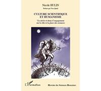 Culture Scientifique Et Humanisme - Un Siècle Et Demi D'engagement Sur Le Rôle Et La Place Des Sciences