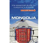 Culture Smart! Mongolia: The Essential Guide to Customs & Culture