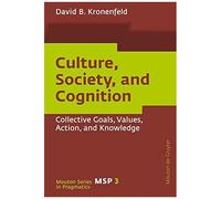 Culture, Society, And Cognition: Collective Goals, Values Action, And Knowledge (Mouton Series In Pragmatics)