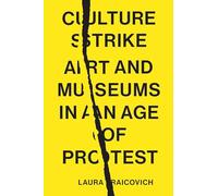 Culture Strike: Art and Museums in an Age of Protest