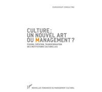 Culture : un nouvel art du management ? Fusion, création, transformation des institutions culturelles - Eurogroup Consulting - L'harmattan - broché - Livre