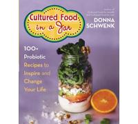 Cultured Food in a Jar: 100+ Probiotic Recipes to Inspire and Change Your Life