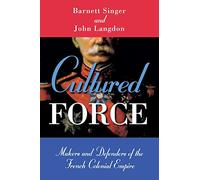 Cultured Force: Makers and Defenders of the French Colonial Empire
