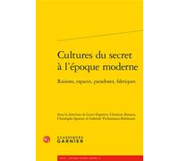 Cultures du secret à l'époque moderne Raisons, espaces, paradoxes, fabriques - Laure Depretto - Classiques Garnier - broché - Essai