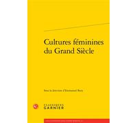 Cultures féminines du Grand Siècle - Collectif - Classiques Garnier - broché - Essai
