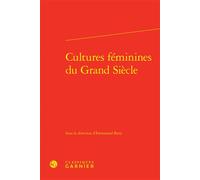 Cultures féminines du Grand Siècle - Emmanuel Bury - Classiques Garnier - relié - Essai
