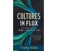 Cultures In Flux: The Evolution Of Tribe And Hive Mentalities Paperback Book By Itama Isuku