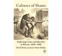 Cultures of Shame: Exploring Crime and Morality in Britain 1600-1900 Nash, David, Kilday, Anne-Marie (Auteur)