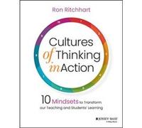Cultures of Thinking in Action: 10 Mindsets to Transform Our Teaching and Students' Learning