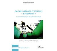Cultures urbaines et sportives "alternatives" Socio-anthropologie de l'urbanité ludique - Florian Lebreton - L'harmattan - broché - Essai