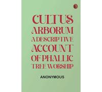 Cultus Arborum: A Descriptive Account of Phallic Tree Worship