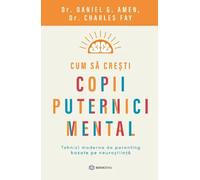Cum sa cresti copii puternici mental - Daniel G. Amen, Charles Fay, Editie in limba romana