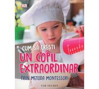 Cum sa cresti un copil extraordinar prin metoda Montessori - Tim Seldin