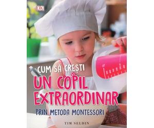 Cum sa cresti un copil extraordinar prin metoda Montessori - Tim Seldin