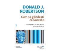 Cum sa gandesti ca Socrate - Donald J. Robertson