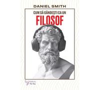 Cum sa gandesti ca un filosof - Daniel Smith, Editie in limba romana