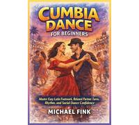 Cumbia Dance for Beginners: Master Easy Latin Footwork, Relaxed Partner Turns, Rhythm, and Social Dance Confidence