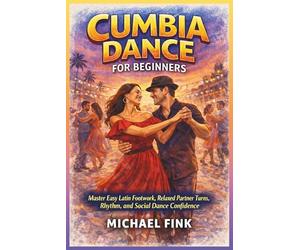 Cumbia Dance for Beginners: Master Easy Latin Footwork, Relaxed Partner Turns, Rhythm, and Social Dance Confidence