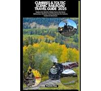 CUMBRES & TOLTEC SCENIC RAILROAD TRAVEL GUIDE 2025: Explore the World’s Hidden Gems Like Never Before,Your Ultimate Travel Companion for Culture, Cuisine & Adventure