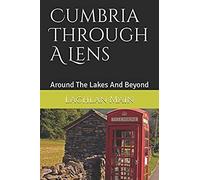 Cumbria Through A Lens: Around The Lakes And Beyond