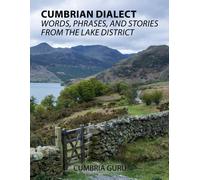 Cumbrian Dialect: Words, Phrases, And Stories From The Lake District: Discover The Unique Language, Poetry, And Heritage Of Cumbria