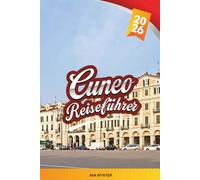 CUNEO REISEFÜHRER 2026: Entdecken Sie das versteckte Juwel des Piemont mit Blick auf die Alpen, historischen Piazzas, lokaler Küche, barocker Architektur und Reisetipps