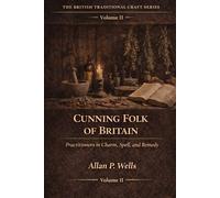 Cunning Folk of Britain: Practitioners in Charm, Spell and Remedy