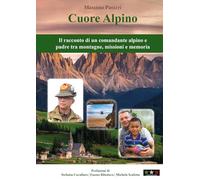 Cuore alpino. Il racconto di un comandante alpino e padre tra montagne, missioni e memoria