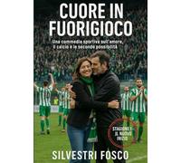 CUORE IN FUORIGIOCO - STAGIONE 1 “IL NUOVO INIZIO”: Una commedia sportiva sull’amore, il calcio e le seconde possibilità