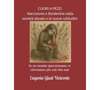 CUORI A PEZZI, Narcisismo e Borderline nella società attuale e le nuove solitudini: In un mondo iperconnesso, ci ritroviamo più soli che mai