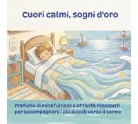 Cuori calmi, sogni d'oro: Pratiche di mindfulness e attività rilassanti per accompagnare i più piccoli verso il sonno