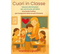 Cuori in ducare alle emozioni per una scuola più felice. Una guida pratica per insegnanti della scuola primaria