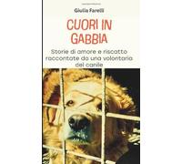 CUORI IN GABBIA: Storie di amore e riscatto raccontate da una volontaria del canile