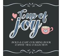 Cup of Joy Bold & Easy Coloring Book Coffee Mug Collection: For coffee and coloring book lovers who love to relieve stress while doing the things they love