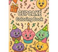 Cupcake Coloring Book: Adorable Cupcake Coloring Pages for Toddlers and Kids Ages 3-6 - Fun Birthday-Themed Art for Creative Play