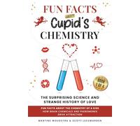 Cupid’s Chemistry - The Surprising Science and Strange History of Love: Fun Facts About the Chemistry of a Kiss: How Brain Chemicals and Pheromones Drive Attraction
