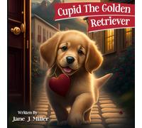 Cupid The Golden Retriever: Valentine's Day Children's Book Gift For Kids