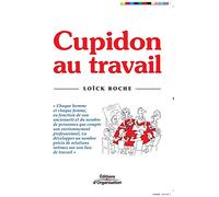 Cupidon au travail: Chaque homme et chaque femme, en fonction de son ancienneté et du nombre de personnes que compte son environnement professionnel, ... de relations intimes sur son lieu de travail