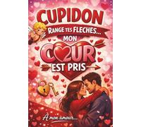 CUPIDON RANGE TES FLÈCHES, MON CŒUR EST PRIS: Carnet de notes humour couple - idée cadeau romantique pour Saint Valentin, anniversaire, déclaration ou ... février - format 6 par 9 pouces pages lignées