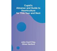 Cupid's Almanac and Guide to Hearticulture for This Year and Next