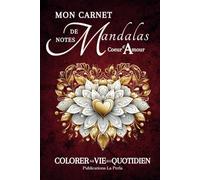 CŒUR d’AMOUR, Mon Carnet de Notes MANDALAS - Colorer sa Vie au Quotidien: Journal Intime à remplir, doublé de 55 MANDALAS, tel un livre de Coloriage ... d’explorer la relaxation et le bien-être.
