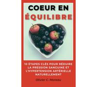 Cœur en équilibre: 10 étapes clés pour réduire la pression sanguine et l’hypertension artérielle naturellement