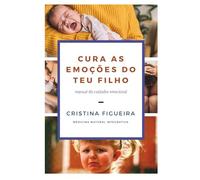Cura as Emoções do teu Filho: Manual do cuidador emocional