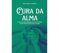 Cura da Alma: Como Cristo Restaura as feridas mais profundas da Família.