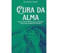 Cura da Alma: Como Cristo Restaura as feridas mais profundas da Família.