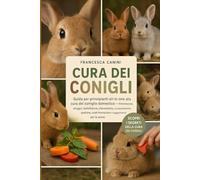CURA DEI CONIGLI: Guida per principianti all-in-one alla cura del coniglio domestico Alimentazione, alloggio, toelettatura, allevamento, ... formazione e suggerimenti per la salute