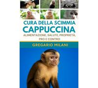 CURA DELLA SCIMMIA CAPPUCCINA: ALIMENTAZIONE, SALUTE, PROPRIETÀ, PRO E CONTRO